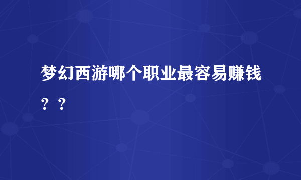 梦幻西游哪个职业最容易赚钱？？