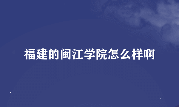 福建的闽江学院怎么样啊
