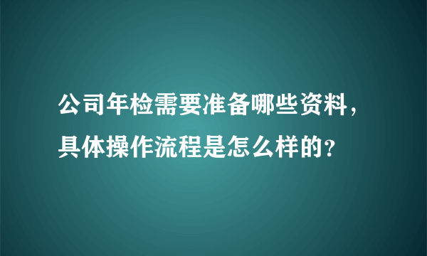 公司年检需要准备哪些资料，具体操作流程是怎么样的？