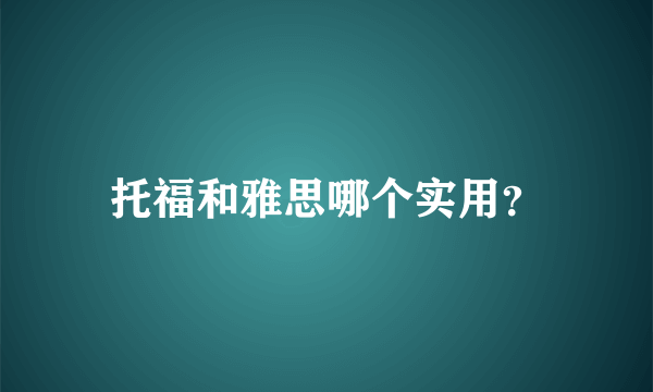 托福和雅思哪个实用？