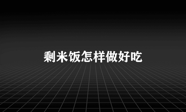 剩米饭怎样做好吃
