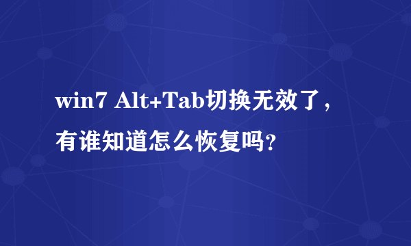 win7 Alt+Tab切换无效了，有谁知道怎么恢复吗？
