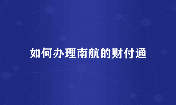 如何办理南航的财付通