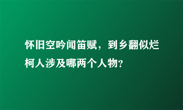 怀旧空吟闻笛赋，到乡翻似烂柯人涉及哪两个人物？