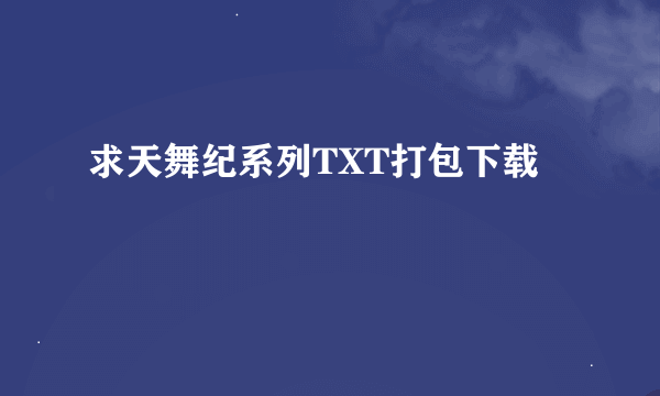求天舞纪系列TXT打包下载