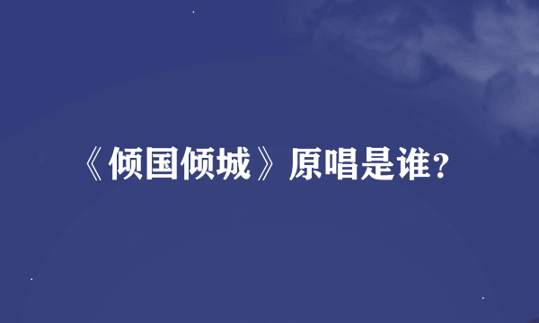 《倾国倾城》原唱是谁？