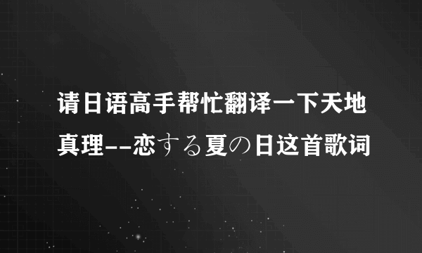 请日语高手帮忙翻译一下天地真理--恋する夏の日这首歌词