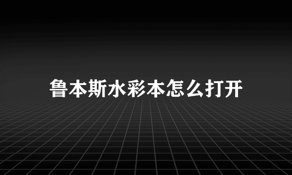 鲁本斯水彩本怎么打开