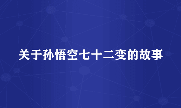 关于孙悟空七十二变的故事