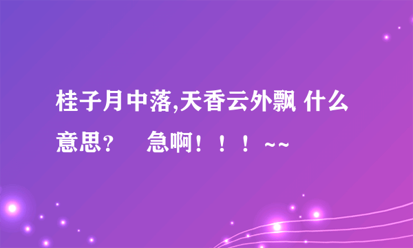 桂子月中落,天香云外飘 什么意思？   急啊！！！~~