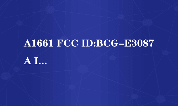 A1661 FCC ID:BCG-E3087A IC:579C-E3087A是哪一款手机？