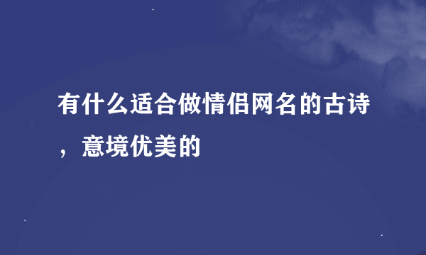 有什么适合做情侣网名的古诗，意境优美的