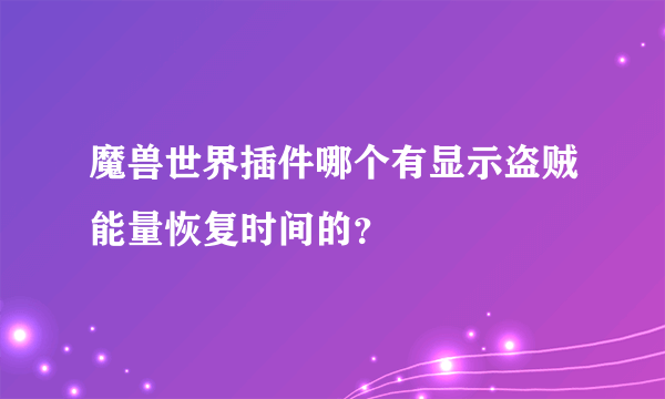 魔兽世界插件哪个有显示盗贼能量恢复时间的？