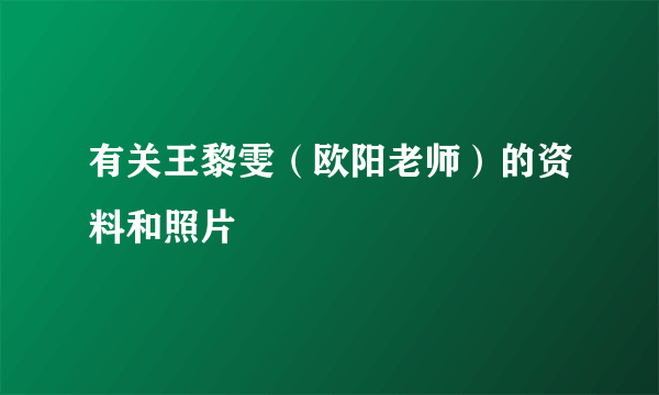有关王黎雯（欧阳老师）的资料和照片
