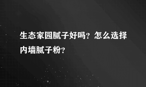 生态家园腻子好吗？怎么选择内墙腻子粉？
