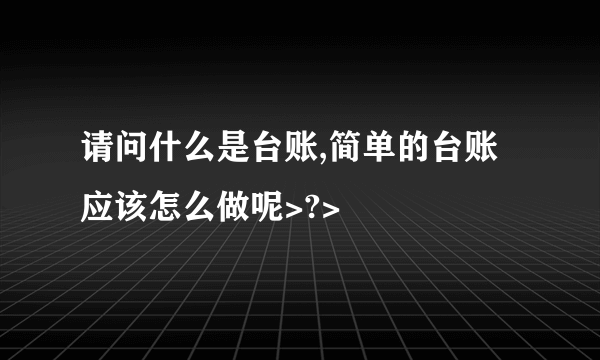 请问什么是台账,简单的台账应该怎么做呢>?>