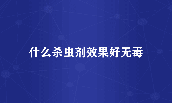 什么杀虫剂效果好无毒