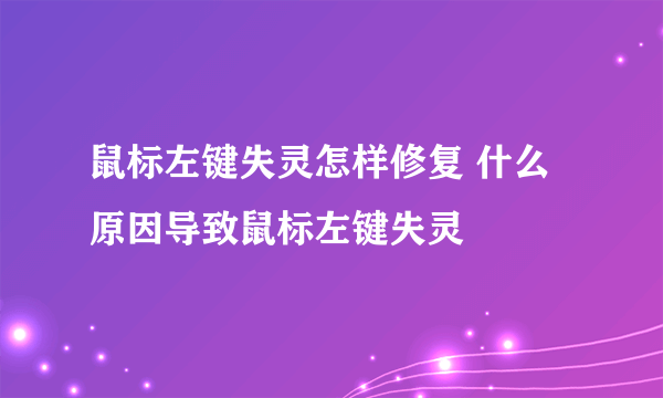 鼠标左键失灵怎样修复 什么原因导致鼠标左键失灵