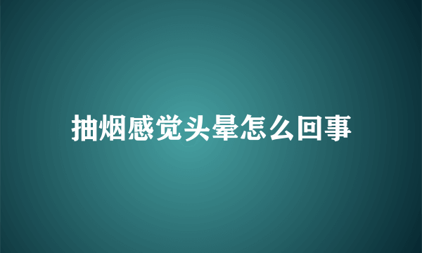 抽烟感觉头晕怎么回事