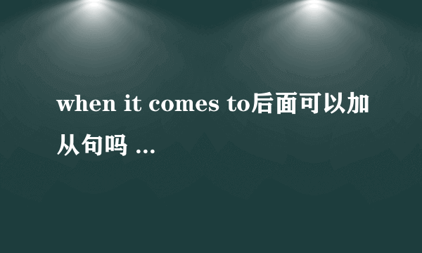when it comes to后面可以加从句吗 非谓语动词可以加从句吗 比如telling me that