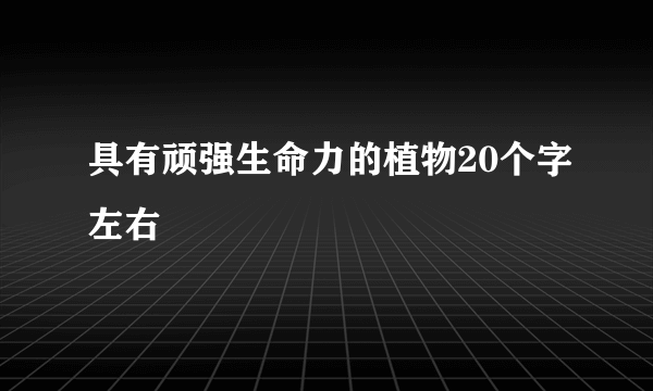 具有顽强生命力的植物20个字左右