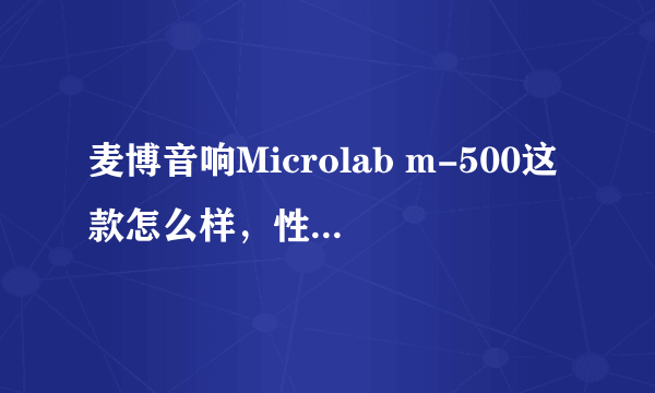 麦博音响Microlab m-500这款怎么样，性价比如何？