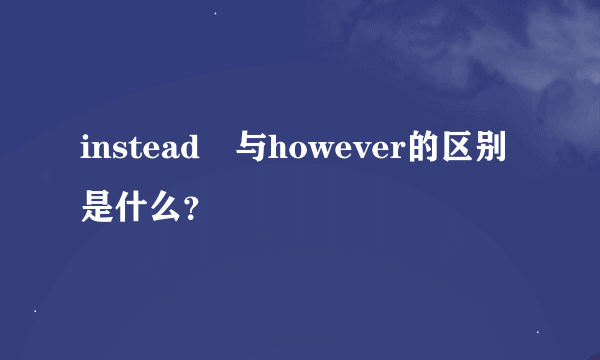 instead 与however的区别是什么？