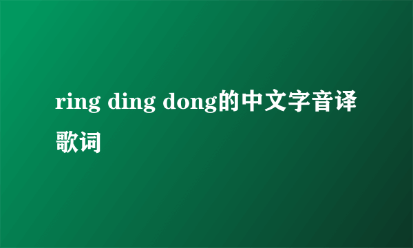ring ding dong的中文字音译歌词