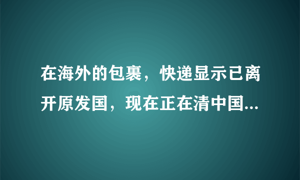 在海外的包裹，快递显示已离开原发国，现在正在清中国的关，请问大约需要多久入手