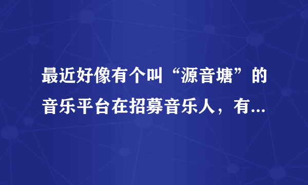 最近好像有个叫“源音塘”的音乐平台在招募音乐人，有没有小伙伴了解的？