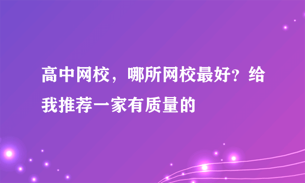 高中网校，哪所网校最好？给我推荐一家有质量的