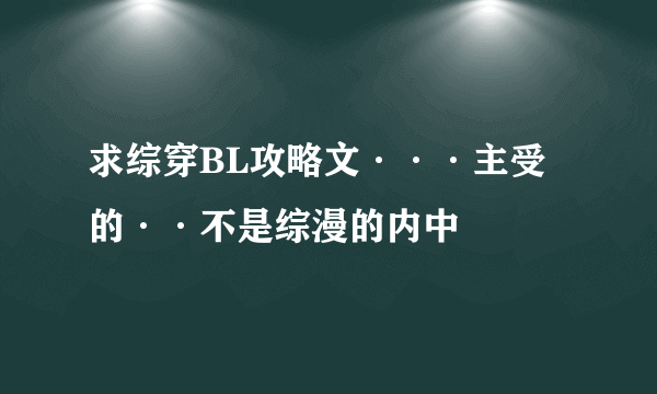 求综穿BL攻略文···主受的··不是综漫的内中