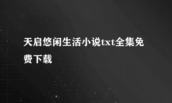 天启悠闲生活小说txt全集免费下载