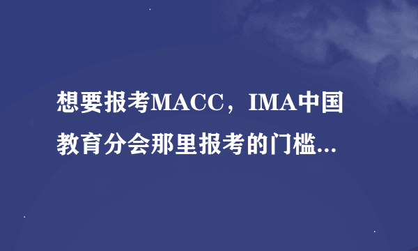 想要报考MACC，IMA中国教育分会那里报考的门槛怎么样？