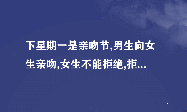 下星期一是亲吻节,男生向女生亲吻,女生不能拒绝,拒绝了要做男生520天女朋友,是真的吗