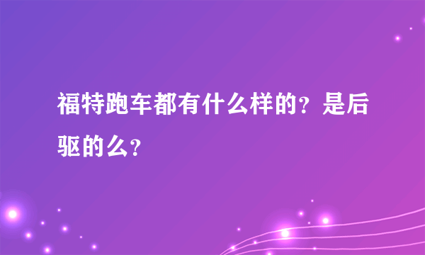 福特跑车都有什么样的？是后驱的么？