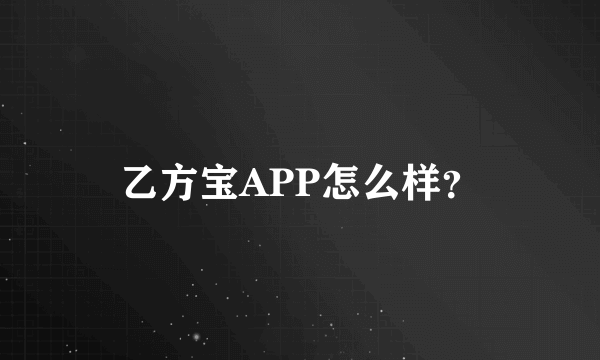 乙方宝APP怎么样？