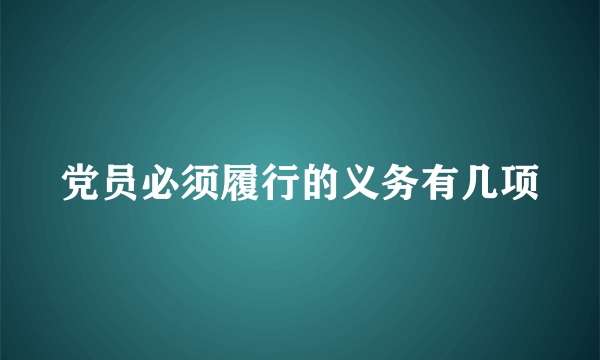 党员必须履行的义务有几项