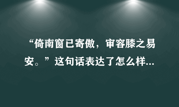 “倚南窗已寄傲，审容膝之易安。”这句话表达了怎么样的情感?