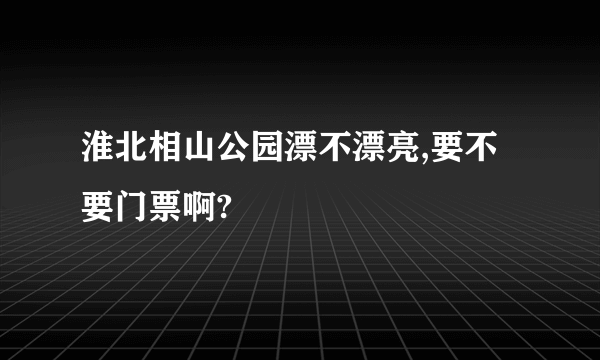 淮北相山公园漂不漂亮,要不要门票啊?