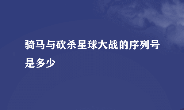 骑马与砍杀星球大战的序列号是多少