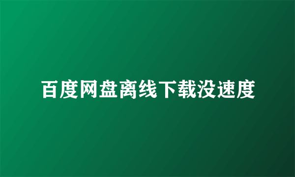 百度网盘离线下载没速度