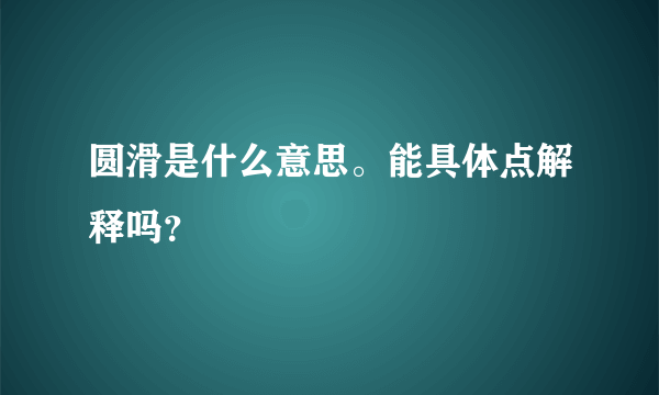 圆滑是什么意思。能具体点解释吗？