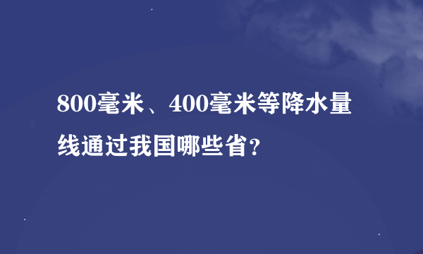 800毫米、400毫米等降水量线通过我国哪些省？