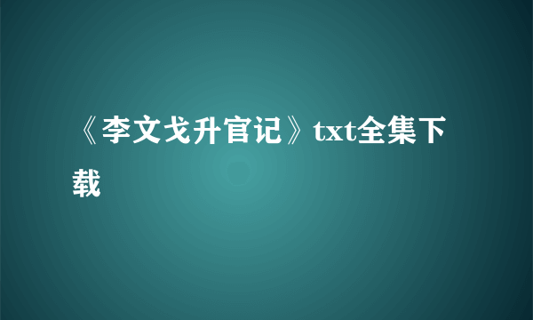 《李文戈升官记》txt全集下载