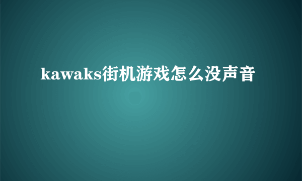 kawaks街机游戏怎么没声音