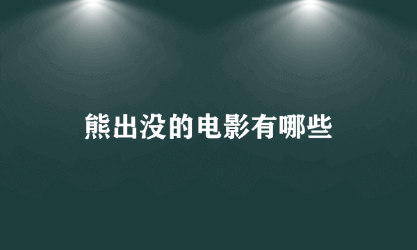 熊出没的电影有哪些