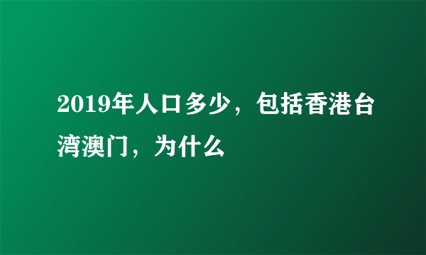 2019年人口多少，包括香港台湾澳门，为什么