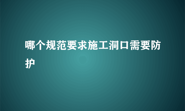 哪个规范要求施工洞口需要防护