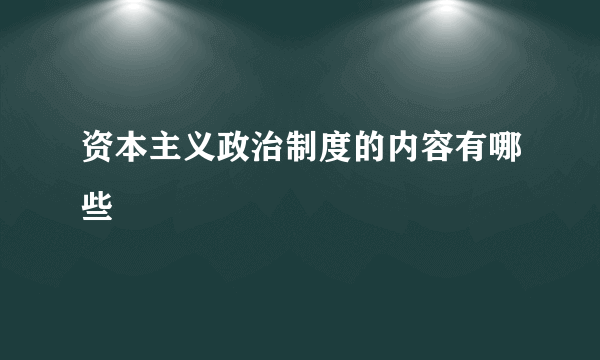资本主义政治制度的内容有哪些